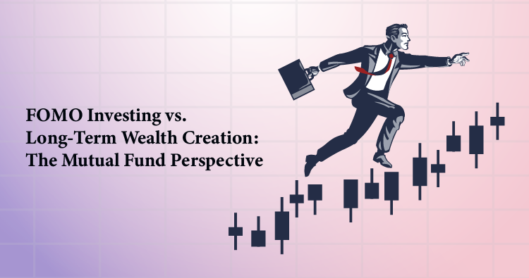FOMO Investing vs. Long-Term Wealth Creation: The Mutual Fund Perspective